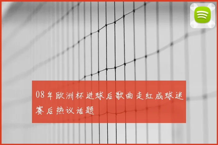 08年欧洲杯进球后歌曲走红成球迷赛后热议话题